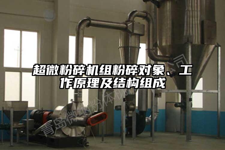 超微粉碎機(jī)組粉碎對象、工作原理及結(jié)構(gòu)組成