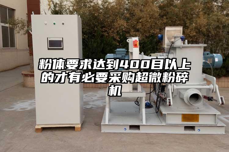 粉體要求達(dá)到400目以上的才有必要采購超微粉碎機